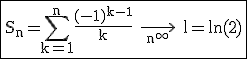 3$\rm \fbox{S_n=\Bigsum_{k=1}^n\frac{(-1)^{k-1}}{k} \longrightarrow_{n^\infty} l=ln(2)}